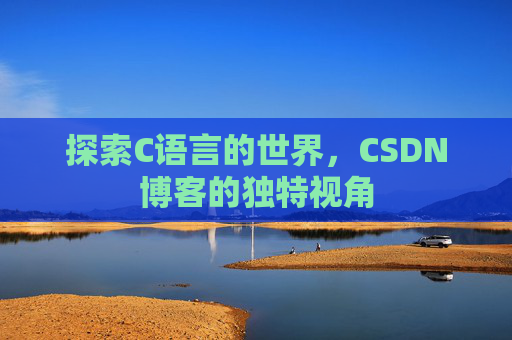 探索C语言的世界，CSDN博客的独特视角